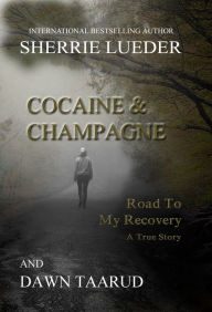 Title: Cocaine & Champagne: Road To My Recovery, Author: Sherrie Lueder