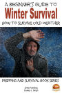 A Beginner's Guide to Winter Survival: How to Survive Cold Weather