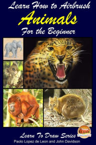 Title: Learn How to Airbrush Animals For the Beginner, Author: Paolo Lopez de Leon