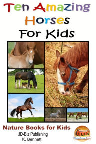 Title: Ten Amazing Horses For Kids, Author: K. Bennett
