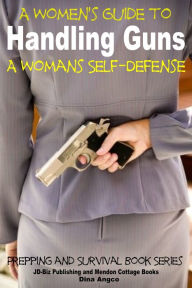 Title: A Women's Guide to Handling Guns: A Woman's Self-Defense, Author: Dina Angco