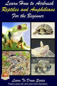 Title: Learn How to Airbrush Reptiles and Amphibians For the Beginners, Author: Paolo Lopez de Leon