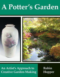 Title: A Potter's Garden: An Artist's Approach To Creative Garden-Making, Author: Robin Hopper