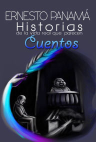 Title: Historias de la vida real que parecen cuentos, Author: Ernesto Panamá