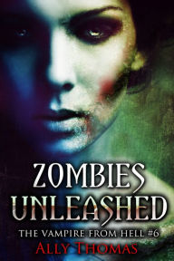 Title: Zombies Unleashed (The Vampire from Hell Part 6), Author: Ally Thomas