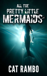 Title: All the Pretty Little Mermaids, Author: Cat Rambo