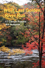 Title: What Last Golden River Run: 17 Canoe Poems for Autumn, Author: Lenny Everson