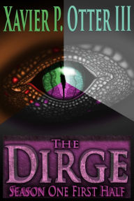 Title: The Dirge: Season One First Half, Author: Xavier P. Otter III