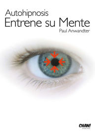 Title: Autohipnosis entrene su mente, Author: Paul Anwandter