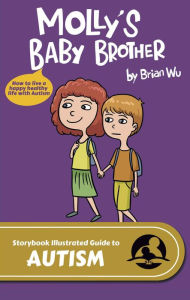 Title: Molly's Baby Brother. The Storybook Illustrated Guide to Autism, Author: Brian Wu