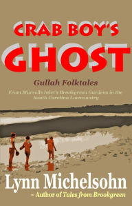 Title: Crab Boy's Ghost, Gullah Folktales from Murrells Inlet's Brookgreen Gardens in the South Carolina Lowcountry, Author: Lynn Michelsohn