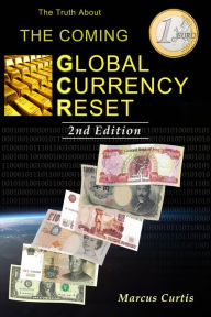 Title: The Truth About The Coming Global Currency Reset 2nd Edition, Author: Marcus Curtis