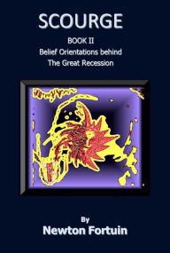Title: Scourge II: Belief Orientations behind the Great Recession, Author: Newton Fortuin