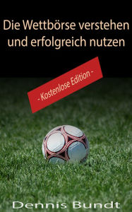 Title: Die Wettbörse verstehen und erfolgreich nutzen (Einsteiger Edition) kostenlos, Author: Dennis Bundt