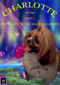 Title: Charlotte the Pup Book 1: The Secret of The Magical Garden, Author: J. Christian