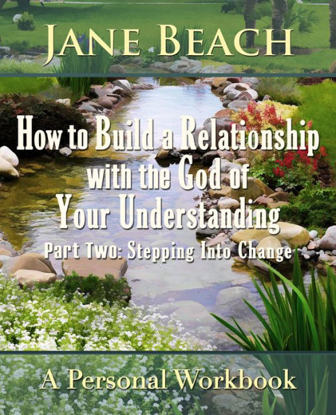 How to Build a Relationship with the God of Your Understanding: Part Two: Stepping Into Change