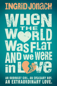 Title: When the World was Flat (and we were in love), Author: Ingrid Jonach