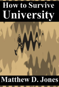 Title: How to Survive University: Feet First, Author: Matthew D. Jones