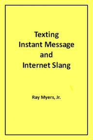 Title: Texting Instant Message and Internet Slang, Author: Ray Myers Jr