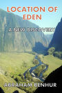 Location of Eden: A New Discovery: A Latest Geographical and Historical Study of Eden