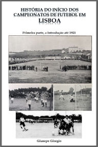 Title: História do início dos Campeonatos de Futebol em Lisboa, Author: Giusepe Giorgio