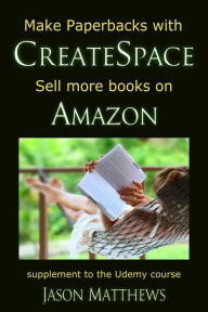 Title: Make Paperbacks with CreateSpace: Sell More Books on Amazon, Author: Jason Matthews