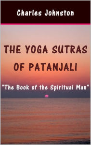 Title: The Yoga Sutras of Patanjali: The Book of the Spiritual Man, Author: Charles Johnston