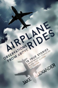 Title: Airplane Rides: Observations From Above, Author: Jake Alexander