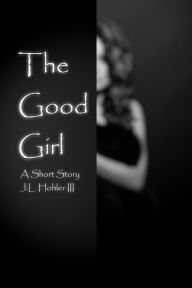 Title: The Good Girl, Author: J.L. Hohler III