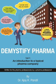 Title: Demystify Pharma. Vol1: An Introduction To A Typical Pharma Company, Author: Dr. Ajay K. Pandit