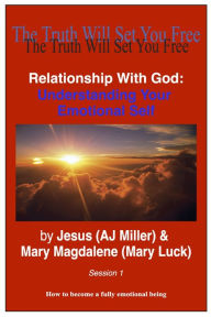 Title: Relationship with God: Understanding Your Emotional Self Session 1, Author: Jesus (AJ Miller)