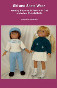 Title: Ski and Skate Wear, Knitting Patterns fit American Girl and other 18-Inch Dolls, Author: Ruth Braatz