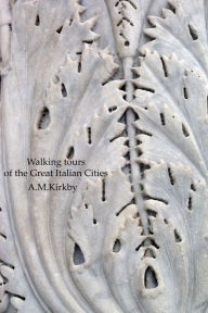 Title: Walking Tours of the Great Italian Cities, Author: AM Kirkby