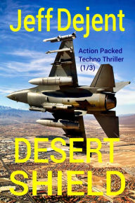 Title: Desert Shield Action Packed Techno Thriller (1/3), Author: Jeff Dejent