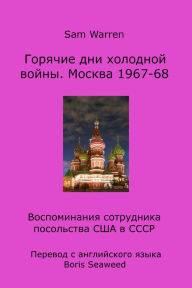 Title: Goracie dni holodnoj vojny. Moskva 1967-68, Author: Sam Warren