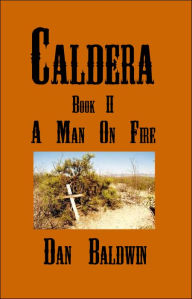 Title: Caldera: Book II - A Man on Fire, Author: Dan Baldwin