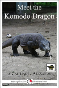 Title: Meet the Komodo Dragon: Educational Version, Author: Caitlind L. Alexander