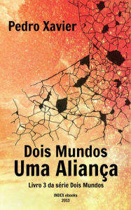 Title: Dois Mundos, Uma Aliança, Author: Pedro Xavier