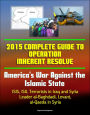 2015 Complete Guide to Operation Inherent Resolve: America's War Against the Islamic State, ISIS, ISIL Terrorists in Iraq and Syria, Leader al-Baghdadi, Levant, al-Qaeda in Syria