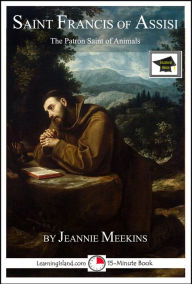 Title: Saint Francis of Assisi: The Patron Saint of Animals: Educational Version, Author: Jeannie Meekins