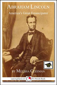 Title: Abraham Lincoln: America's Great Emancipator: Educational Version, Author: Melissa Cleeman