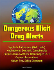 Title: Dangerous Illicit Drug Alerts: Synthetic Cathinones (Bath Salts), Mephedrone, Synthetic Cannabinoids, Purple Drank, Synthetic Hallucinogen 2C-E, Oxymorphone Abuse, Opium Tea, Salvia Divinorum, Author: Progressive Management