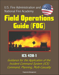 Title: U.S. Fire Administration and National Fire Academy Field Operations Guide (FOG) - ICS 420-1 - Guidance for the Application of the Incident Command System (ICS), Command, Planning, Multi-Casualty, Author: Progressive Management