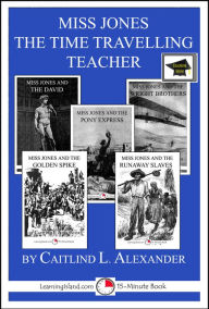 Title: Miss Jones The Time Traveling Teacher: Educational Version, Author: Caitlind L. Alexander