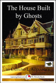 Title: The House Built By Ghosts: Educational Version, Author: Caitlind L. Alexander