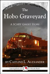 Title: The Hobo Graveyard: A 15-Minute Horror Story, Author: Caitlind L. Alexander