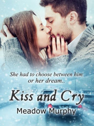 Title: Kiss and Cry, Author: Meadow Murphy