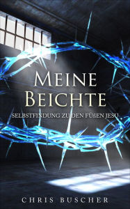 Title: Meine Beichte: Selbstfindung zu den Fussen Jesus', Author: Chris Buscher