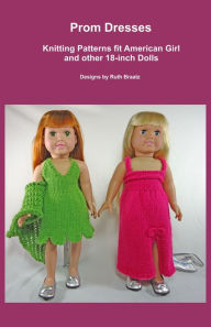 Title: Prom Dresses, Knitting Patterns fit American Girl and other 18-Inch Dolls, Author: Ruth Braatz