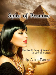 Title: Spies of Promise: The Untold Story of Joshua's 40 Days in Canaan, Author: Philip Allan Turner